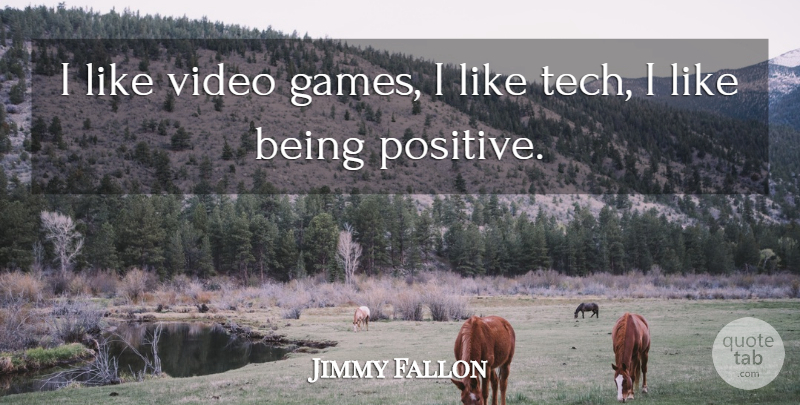 Jimmy Fallon Quote About Games, Being Positive, Video: I Like Video Games I...