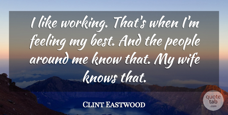 Clint Eastwood Quote About Best, Knows, People: I Like Working Thats When...