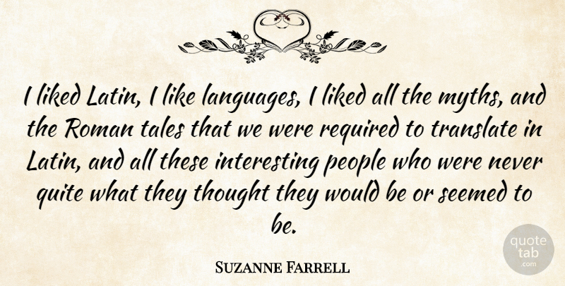 Suzanne Farrell Quote About Latin, Interesting, People: I Liked Latin I Like...