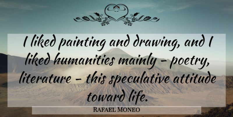 Rafael Moneo Quote About Attitude, Drawing, Humanity: I Liked Painting And Drawing...