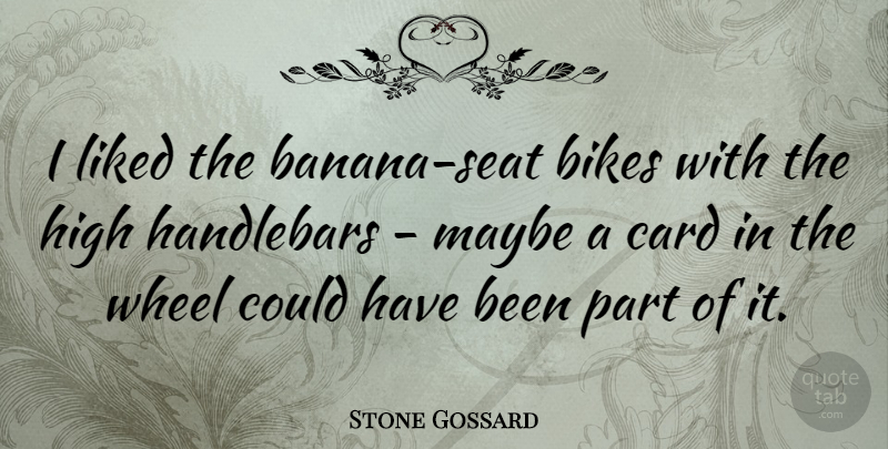 Stone Gossard Quote About Bananas, Wheels, Cards: I Liked The Banana Seat...
