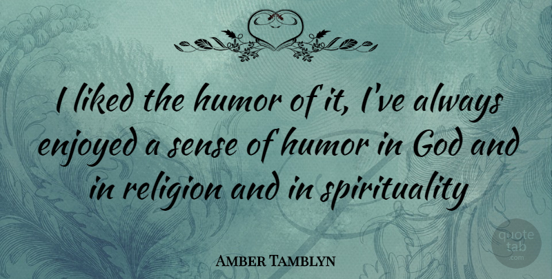 Amber Tamblyn Quote About Sense Of Humor, Spirituality, Enjoyed: I Liked The Humor Of...