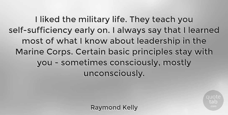 Raymond Kelly Quote About Military, Marine, Self: I Liked The Military Life...