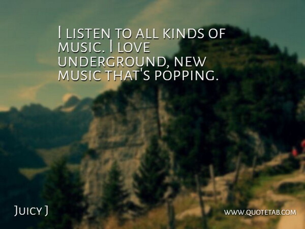 Juicy J Quote About Kinds, Listen, Love, Music: I Listen To All Kinds...