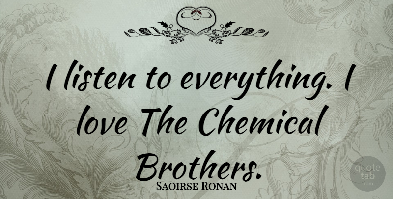 Saoirse Ronan Quote About Brother, Chemicals: I Listen To Everything I...