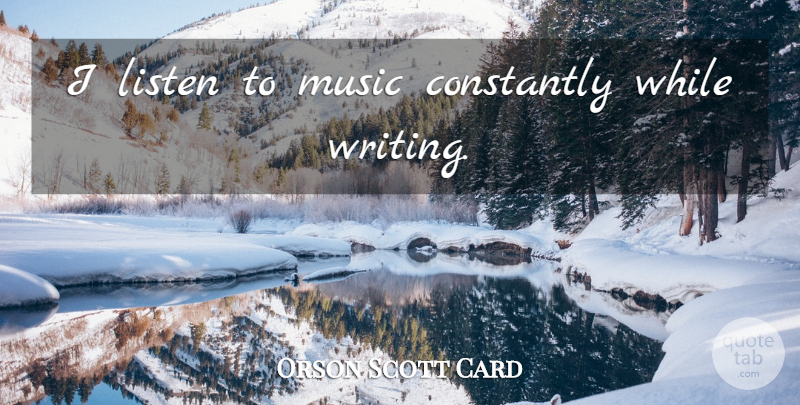 Orson Scott Card Quote About Writing, Concentration, Listening To Music: I Listen To Music Constantly...