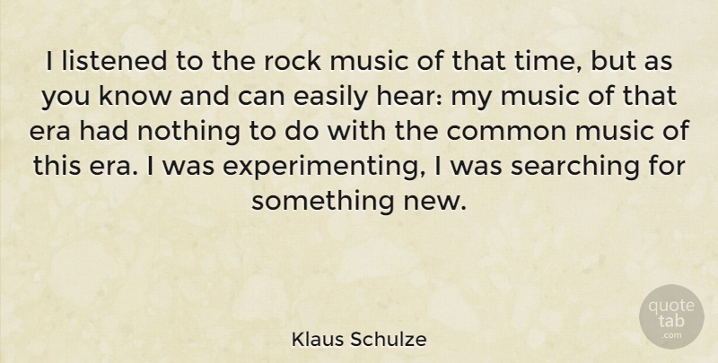 Klaus Schulze Quote About Rocks, Eras, Common: I Listened To The Rock...