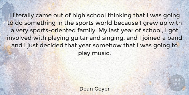 Dean Geyer Quote About Band, Came, Decided, Family, Grew: I Literally Came Out Of...