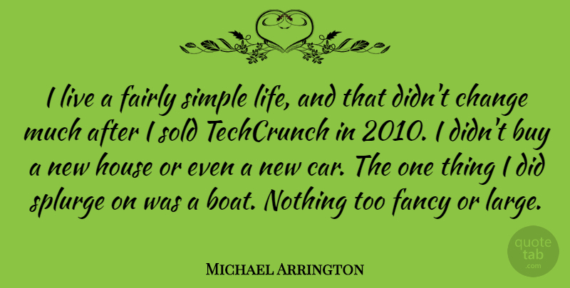 Michael Arrington Quote About Buy, Car, Change, Fairly, Fancy: I Live A Fairly Simple...