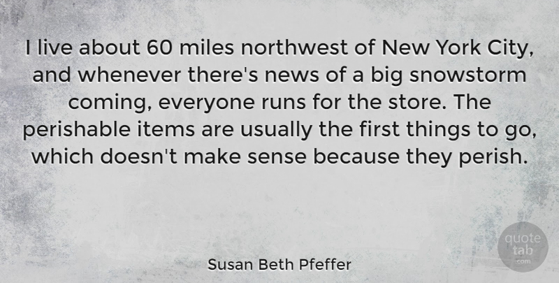 Susan Beth Pfeffer Quote About Items, Miles, Northwest, Perishable, Runs: I Live About 60 Miles...