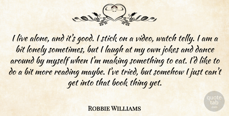 Robbie Williams Quote About Bit, Book, Dance, Jokes, Laugh: I Live Alone And Its...