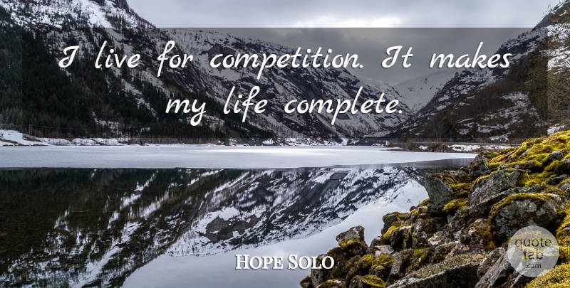 Hope Solo Quote About Competition: I Live For Competition It...