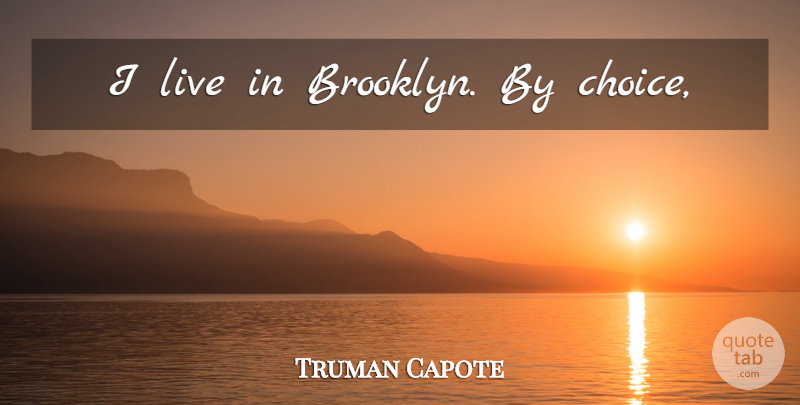 Truman Capote Quote About Choices, Brooklyn: I Live In Brooklyn By...