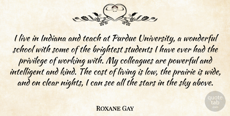 Roxane Gay Quote About Brightest, Clear, Colleagues, Cost, Indiana: I Live In Indiana And...