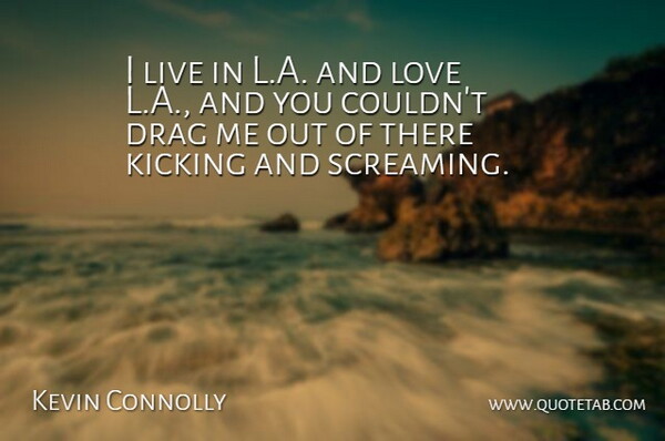Kevin Connolly Quote About Kicking, Love: I Live In L A...