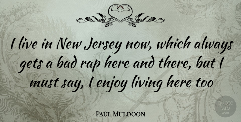 Paul Muldoon Quote About Rap, Jersey, Here And There: I Live In New Jersey...