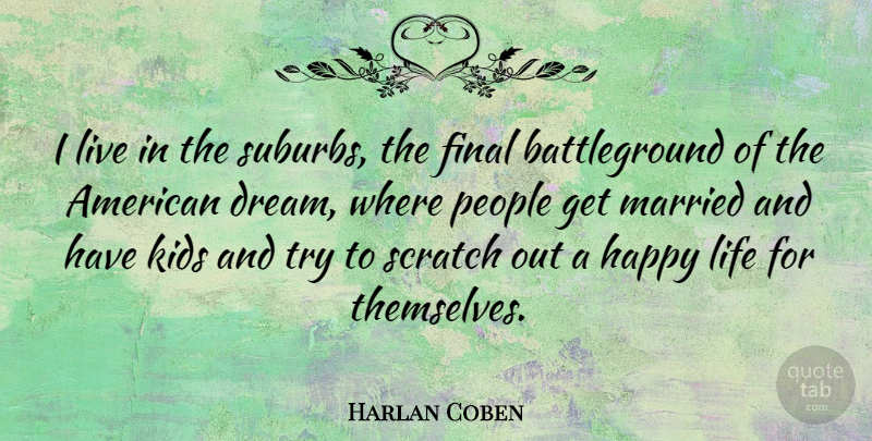 Harlan Coben Quote About Final, Kids, Life, Married, People: I Live In The Suburbs...