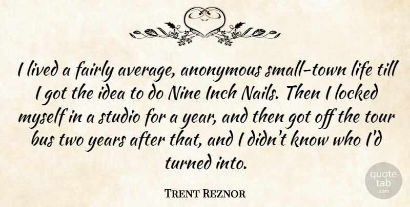 Trent Reznor Quote About Anonymous, Bus, Fairly, Inch, Life: I Lived A Fairly Average...