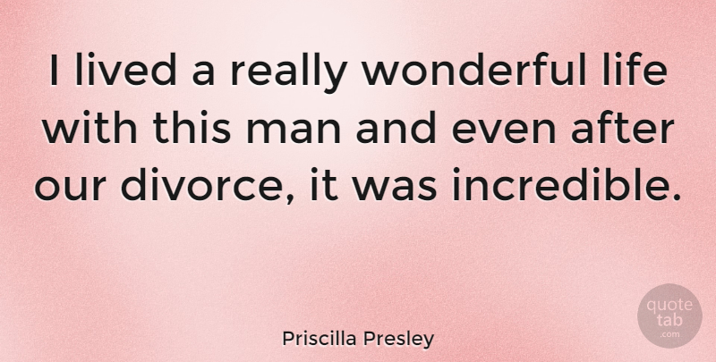 Priscilla Presley Quote About Divorce, Men, Wonderful: I Lived A Really Wonderful...