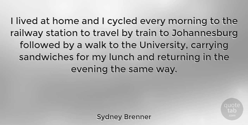 Sydney Brenner Quote About Morning, Home, Lunch: I Lived At Home And...