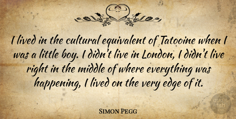 Simon Pegg Quote About Boys, Littles, London: I Lived In The Cultural...
