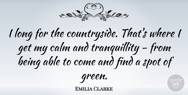 Emilia Clarke Quote About Long, Green, Able: I Long For The Countryside...