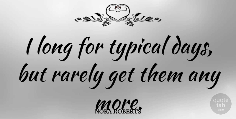 Nora Roberts Quote About Long, Typical: I Long For Typical Days...