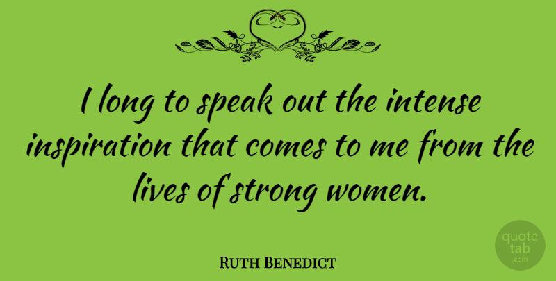 Ruth Benedict Quote About Inspirational, Motivational, Strong Women: I Long To Speak Out...