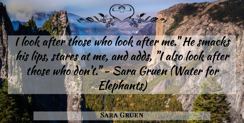 Sara Gruen Quote About Elephants, Water, Looks: I Look After Those Who...
