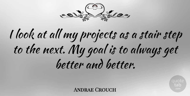 Andrae Crouch Quote About Projects: I Look At All My...
