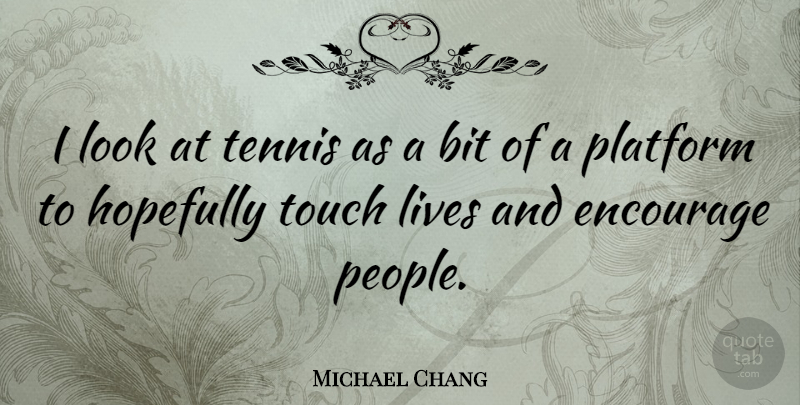 Michael Chang Quote About People, Tennis, Looks: I Look At Tennis As...