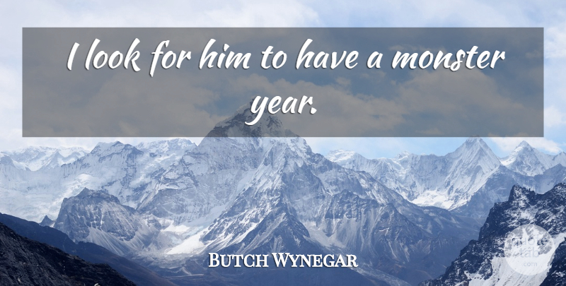 Butch Wynegar Quote About Monster: I Look For Him To...