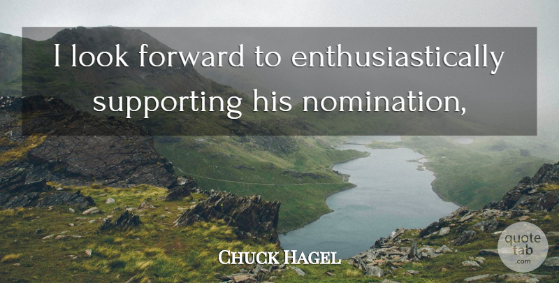 Chuck Hagel Quote About Forward, Supporting: I Look Forward To Enthusiastically...