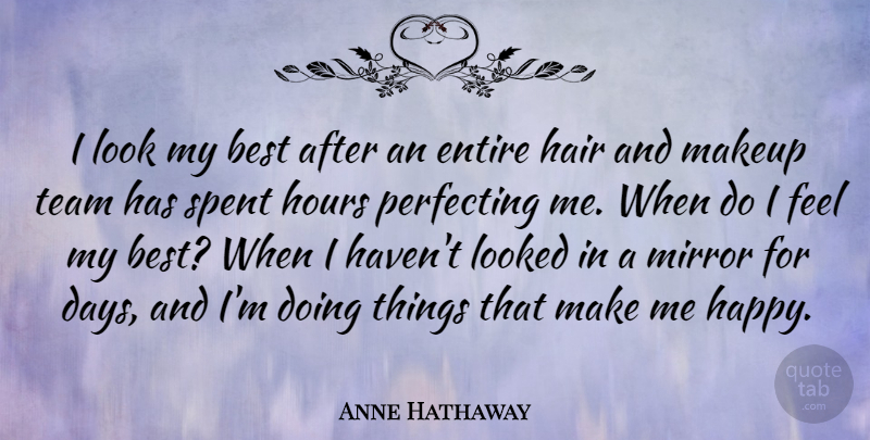 Anne Hathaway Quote About Best, Entire, Hair, Hours, Looked: I Look My Best After...