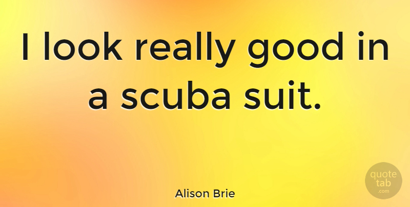 Alison Brie Quote About Scuba, Looks, Suits: I Look Really Good In...