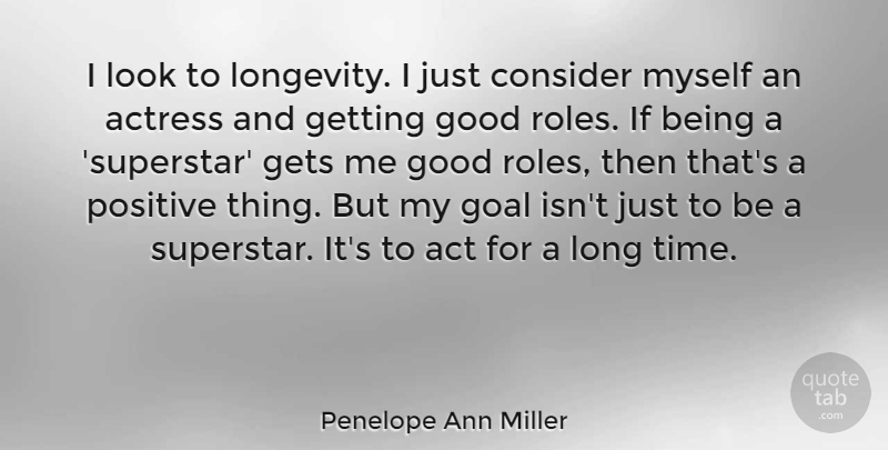 Penelope Ann Miller Quote About Goal, Long, Roles: I Look To Longevity I...