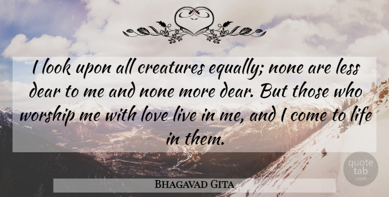 Bhagavad Gita Quote About Creatures, Dear, Less, Life, Love: I Look Upon All Creatures...