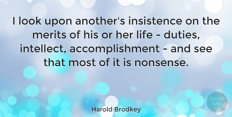 Harold Brodkey Quote About Accomplishment, Looks, Merit: I Look Upon Anothers Insistence...