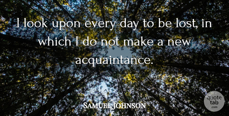 Samuel Johnson Quote About Friendship, Positive, Looks: I Look Upon Every Day...