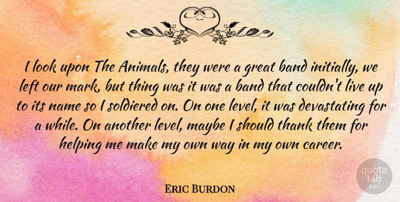 Eric Burdon Quote About Animal, Names, Careers: I Look Upon The Animals...