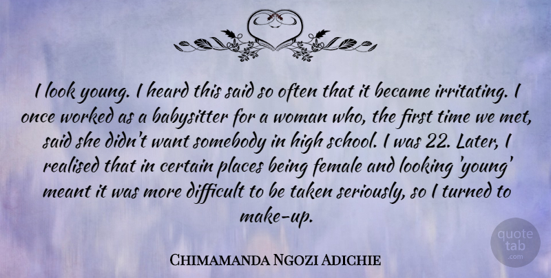 Chimamanda Ngozi Adichie Quote About Babysitter, Became, Certain, Female, Heard: I Look Young I Heard...