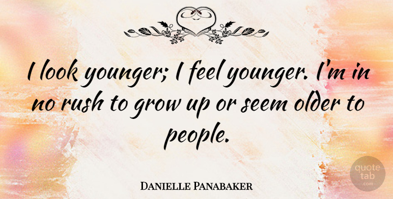 Danielle Panabaker Quote About Older: I Look Younger I Feel...