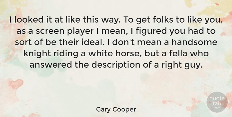 Gary Cooper Quote About Horse, Mean, Player: I Looked It At Like...