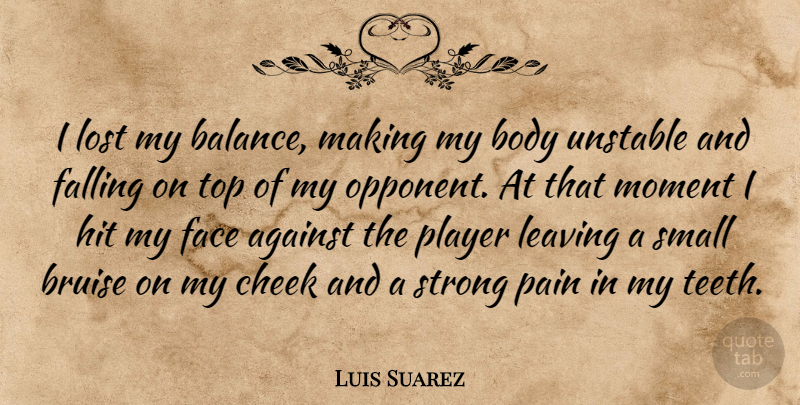 Luis Suarez Quote About Football, Strong, Pain: I Lost My Balance Making...