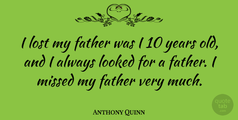 Anthony Quinn Quote About Father, Years, Lost: I Lost My Father Was...