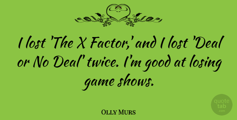 Olly Murs Quote About Good, Lost: I Lost The X Factor...