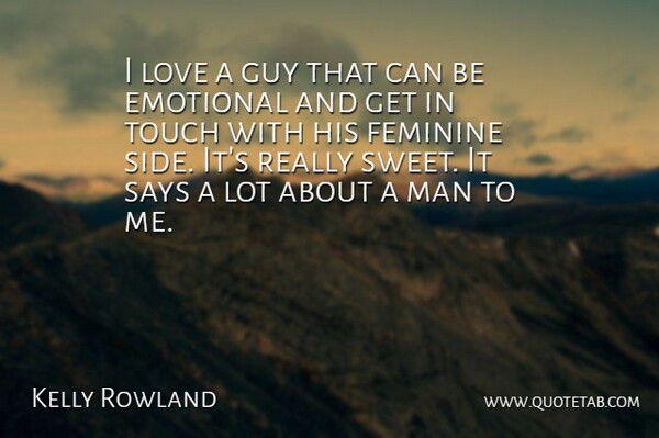 Kelly Rowland Quote About Sweet, Men, Emotional: I Love A Guy That...