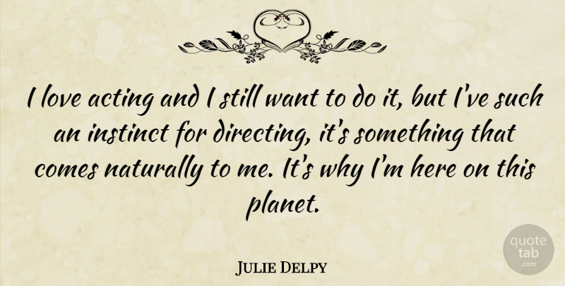 Julie Delpy Quote About Acting, Want, Instinct: I Love Acting And I...