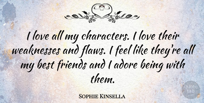 Sophie Kinsella Quote About Character, My Best Friend, Weakness: I Love All My Characters...
