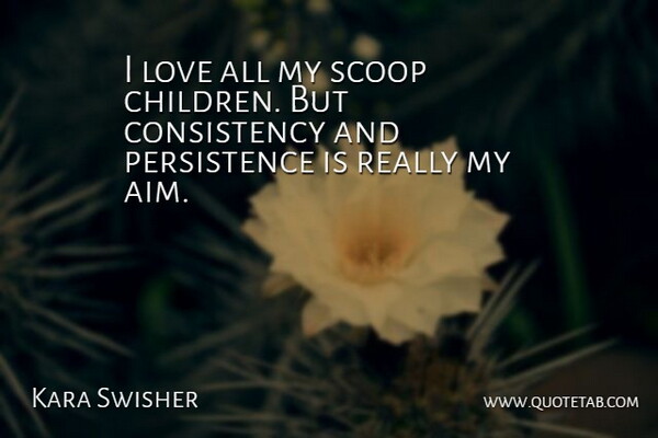 Kara Swisher Quote About Consistency, Love: I Love All My Scoop...
